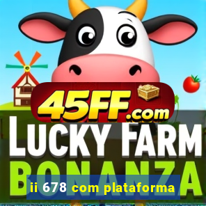 ii 678 com plataforma